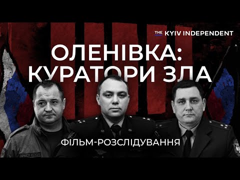 Видео: Куратори зла. Називаємо імена відповідальних за злочини в Оленівці | Розслідування Kyiv Independent