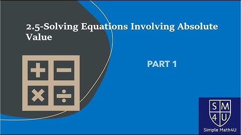 2.5-Solving Equations Involving Absolute Value - Part1