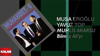 Musa Eroğlu & Yavuz Top & Muhlis Akarsu - Bilmez Ali'yi I Muhabbet 6 © 1995 Kalan Müzik Resimi