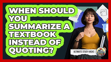 When Should You Summarize A Textbook Instead Of Quoting? - Ultimate Study Hacks