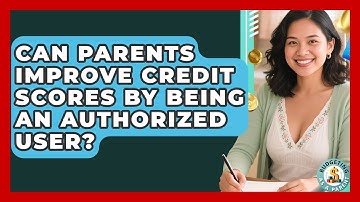 Can Parents Improve Credit Scores By Being An Authorized User? - Budgeting as a Parent