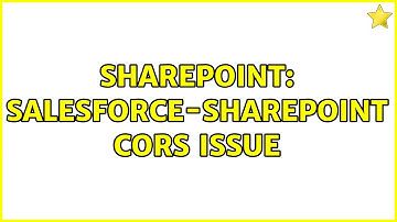 Sharepoint: Salesforce-SharePoint CORS Issue