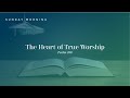 The Heart of True Worship, Part 1