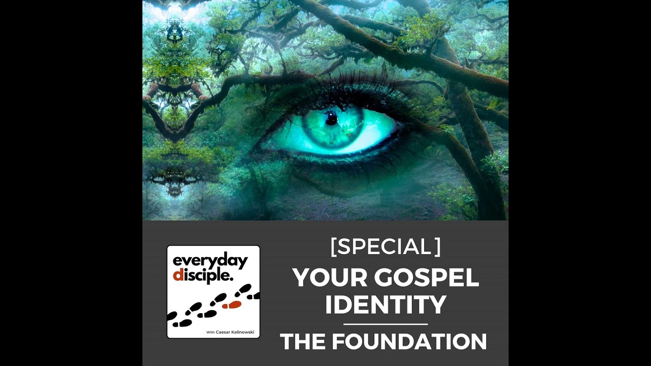 [SPECIAL] Your Gospel Identity – The Foundation