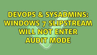 DevOps & SysAdmins: Windows 7 Slipstream will not enter Audit Mode