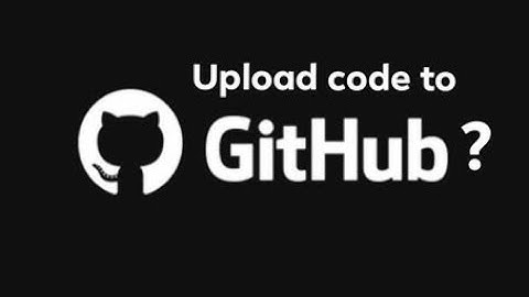 HƯỚNG DẪN UPLOAD SOURCE CODE LÊN GITHUB || How to upload code to Github?