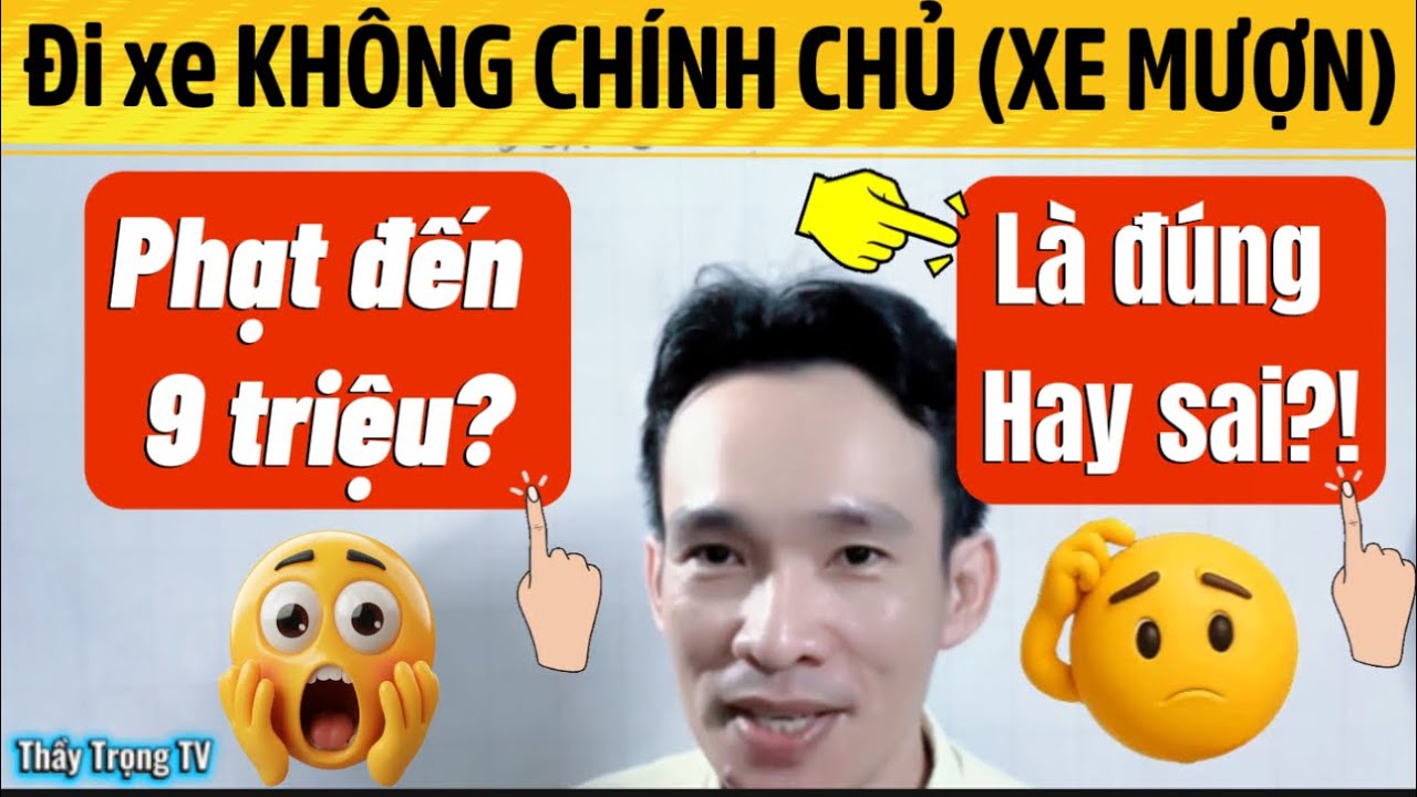 Luật mới ĐI XE KHÔNG CHÍNH CHỦ bị phạt 9 triệu là đúng hay sai?! 