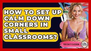 How To Set Up Calm Down Corners In Small Classrooms? - Your Crafty Classroom