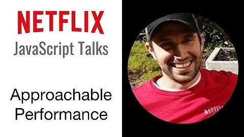 Netflix JavaScript Talks - Approachable Performance