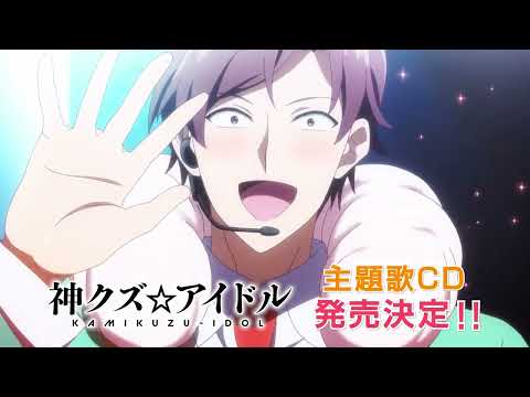 【7/27(水)発売】TVアニメ「神クズ☆アイドル」OP＆EDテーマCDCM