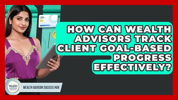 How Can Wealth Advisors Track Client Goal-based Progress Effectively? - Wealth Advisor Success Hub