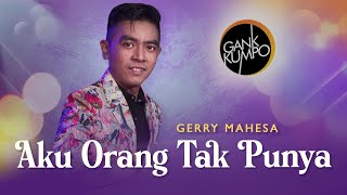 Aku Orang Tak Punya  – Gerry Mahesa Feat Gank Kumpo