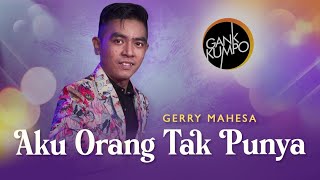 Aku Orang Tak Punya – Gerry Mahesa Feat Gank Kumpo