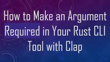 How to Make an Argument Required in Your Rust CLI Tool with Clap
