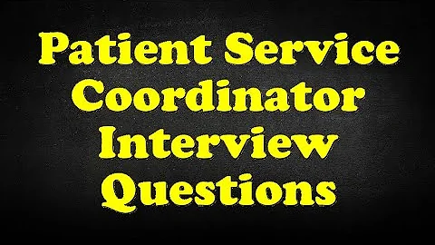 Patient Service Coordinator Interview Questions