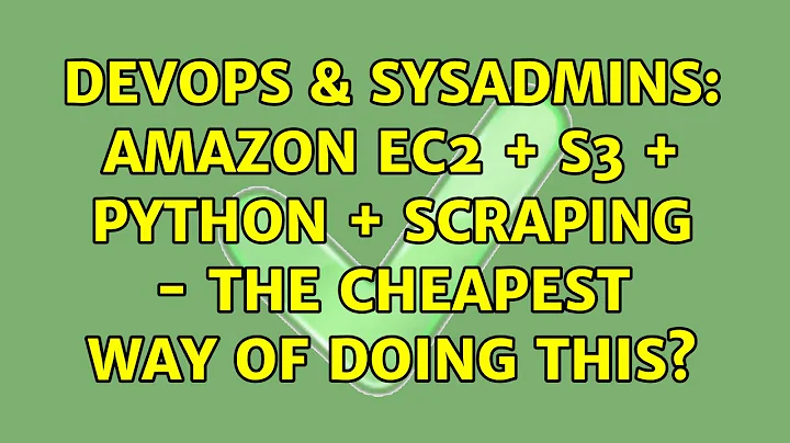 DevOps & SysAdmins: Amazon EC2 + S3 + Python + Scraping - The cheapest way of doing this?