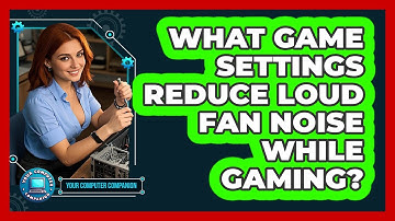 What Game Settings Reduce Loud Fan Noise While Gaming? - Your Computer Companion