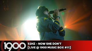 52Hz - Now She Don't [LIVE @ 1900 Music Box #11]