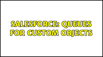 Salesforce: Queues for Custom Objects