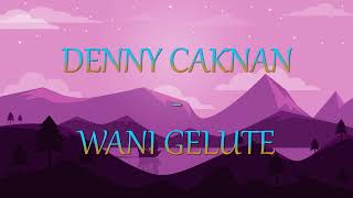 Denny Caknan  Wani Gelute Lirik Lagu Terbaru U0026 Terpopuler
