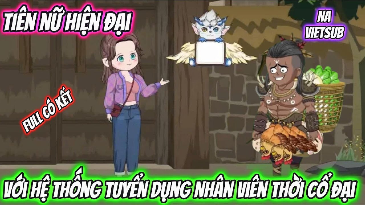 Tiên Nữ Hiện Đại Với Hệ Thống Tuyển Dụng Nhân Viên Thời Cổ Đại | Full Có Kết | Na VietSub