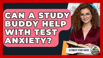 Can A Study Buddy Help With Test Anxiety? - Ultimate Study Hacks
