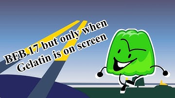 BFB 17 but only when Gelatin is on screen