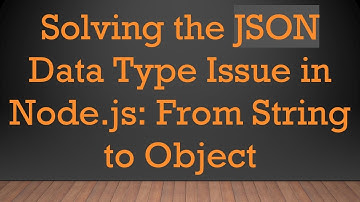 Solving the JSON Data Type Issue in Node.js: From String to Object