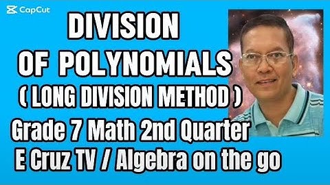 DIVISION OF POLYNOMIALS (LONG DIVISION METHOD) Grade 7 Math 2nd Quarter/ E Cruz TV/