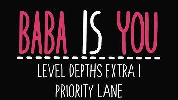 Baba Is You - Level Depths Extra 1 - Priority Lane - Solution