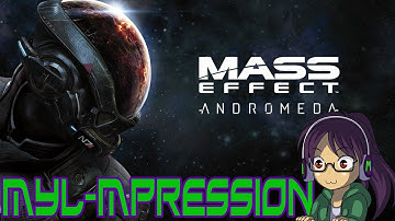Myl-mpression: MASS EFFECT ANDROMEDA First Impression