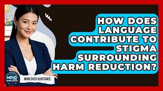How Does Language Contribute To Stigma Surrounding Harm Reduction? - Mind Over Substance