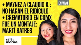 #EnVivo #CaféYNoticias ¬Máynez a Claudio X.: no hagan el ridículo ¬Crematorio fue un montaje: Batres