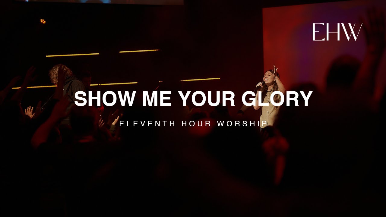 Show Me Your Glory (LIVE) | Eleventh Hour Worship - YouTube