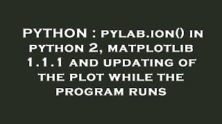 PYTHON : pylab.ion() in python 2, matplotlib 1.1.1 and updating of the plot while the program runs