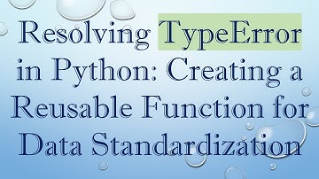 Resolving TypeError in Python: Creating a Reusable Function for Data Standardization