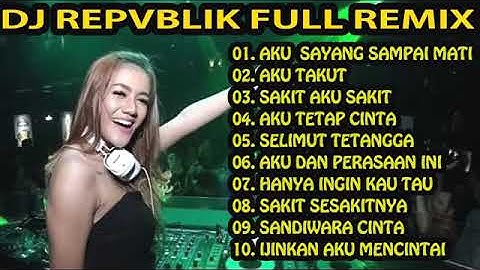 DJ REPVBLIK   SAYANG SAMPAI MATI VS AKU TAKUT  NEW REMIX NONSTOP FULL BASS