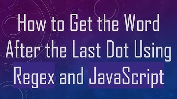 How to Get the Word After the Last Dot Using Regex and JavaScript