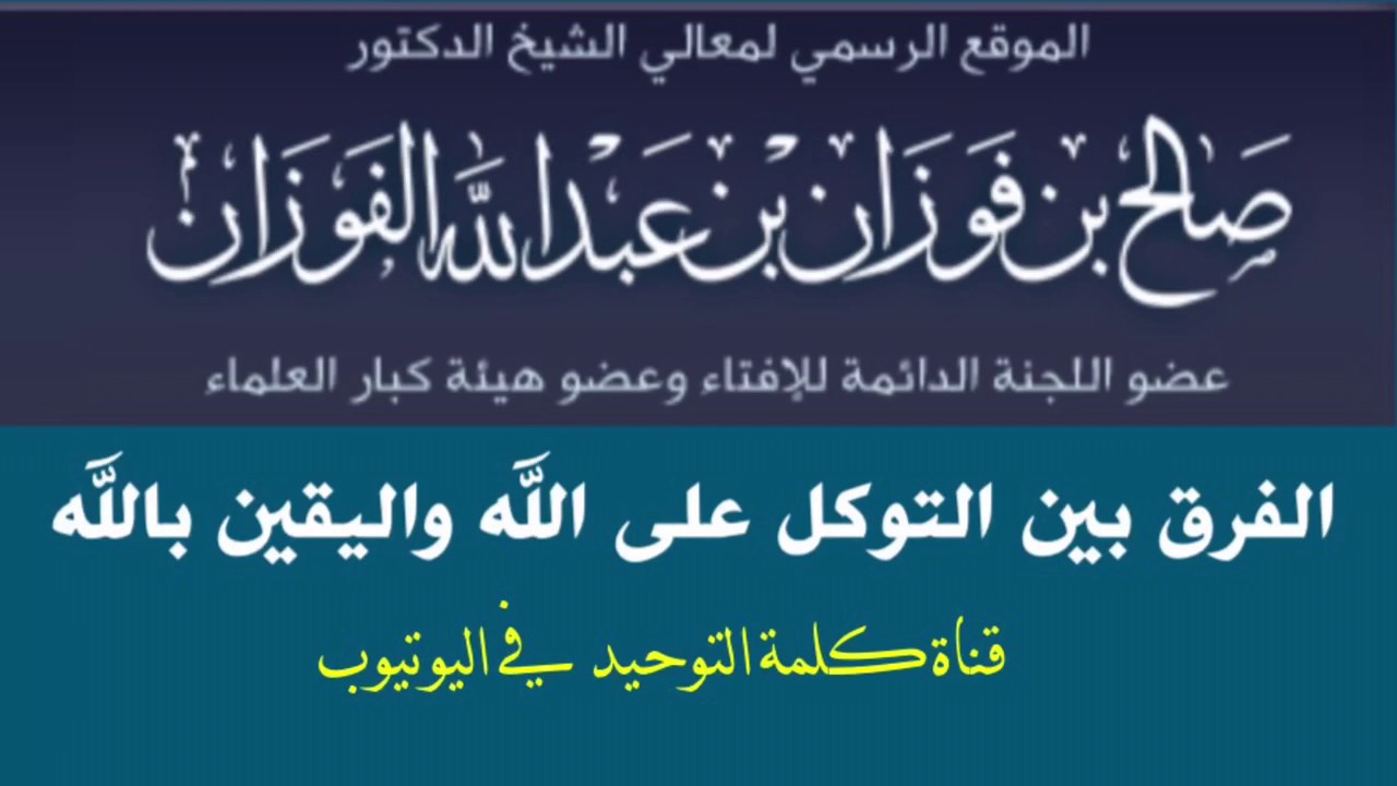 الشيخ د. صالح الفوزان : الفرق بين التوكل على الله واليقين بالله
