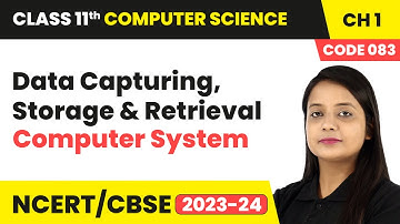 Data Capturing, Storage and Retrieval - Computer System | Class 11 Computer Science (Code 083) Ch 1