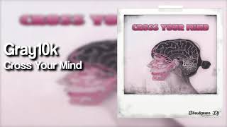 Gray10k - Cross Your Mind (Prod. GC)