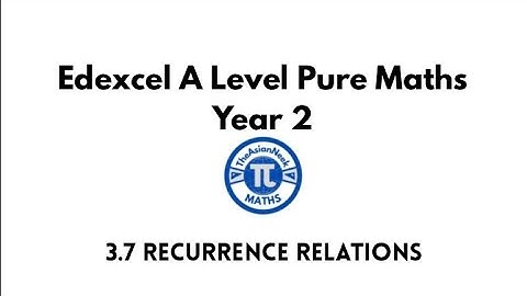 3.7 Recurrence Relations - Edexcel A Level Pure Mathematics Year 2
