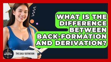 What Is The Difference Between Back-formation And Derivation? - The Daily Definition