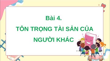 Giáo án powerpoint Bài 4: Tôn trọng tài sản của người khác | GA điện tử Đạo đức 4 Kết nối tri thức