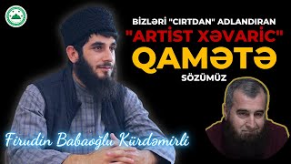 Bizləri Cırtdan Adlandıran Artist Xəvaric Qamətə Sözümüz Firudin Babaoğlu Kürdəmirli