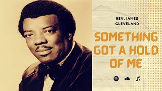 Watch James Cleveland Something Got A Hold Of Me video