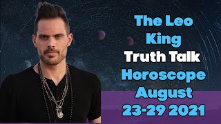 The Leo King Truth Talk Horoscope August 23-29 2021 *Please listen, I have to level with everyone*