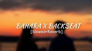 BAHARA X BACKSEAT [SLOWED+REVERB] LYRICS || ZIGANA EDITZ