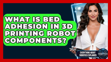 What Is Bed Adhesion In 3D Printing Robot Components? - Everything About Robotics Explained