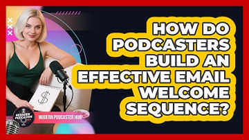 How Do Podcasters Build An Effective Email Welcome Sequence? - Modern Podcaster Hub